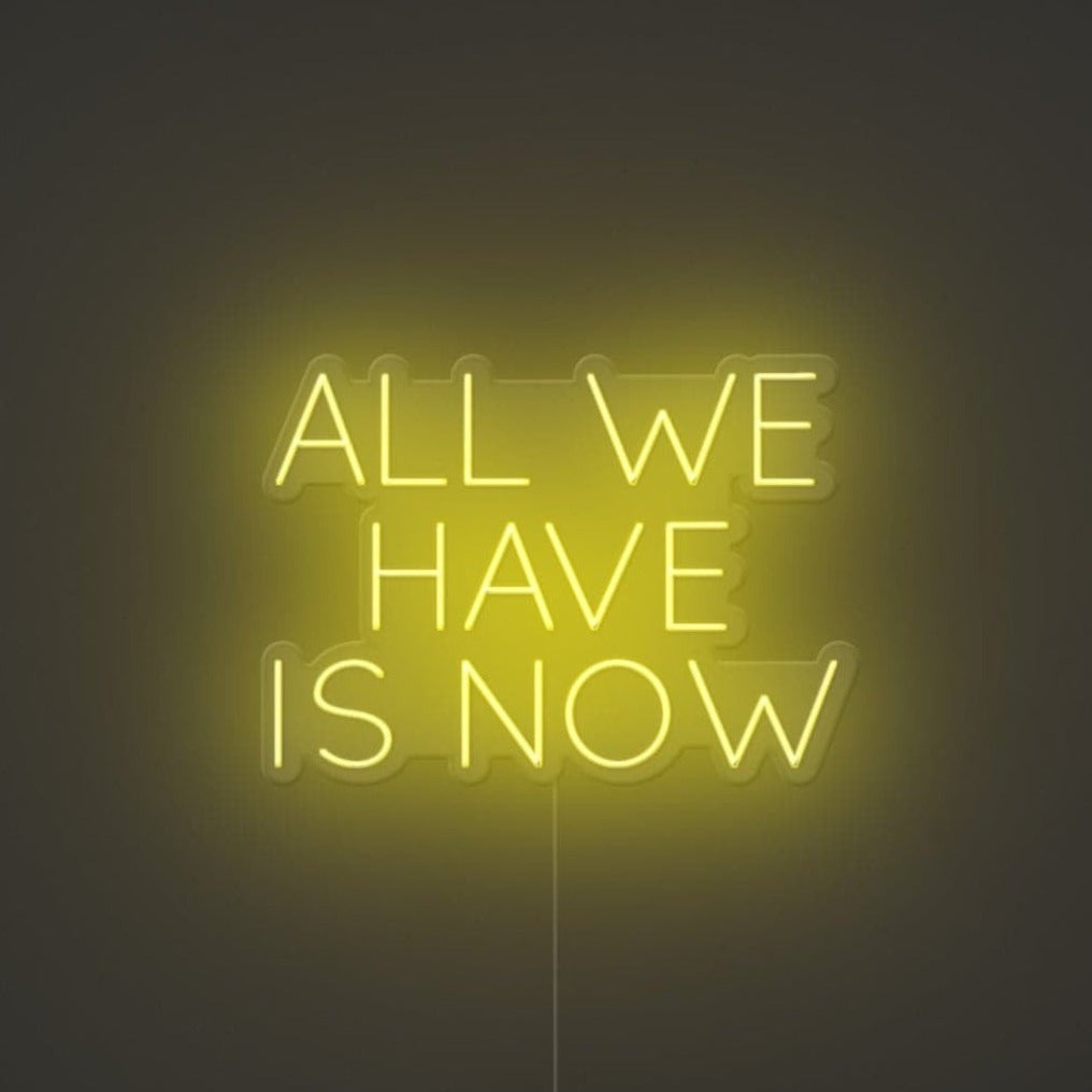 All We Have Is Now Neon Sign