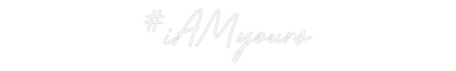 Custom Neon: #iAMyours