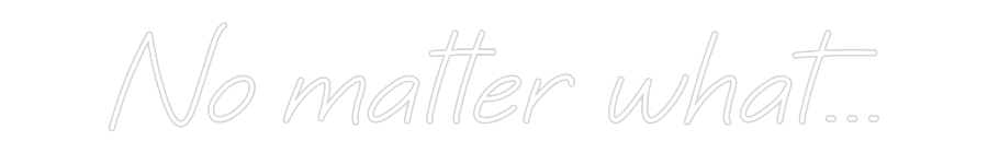 Custom Neon: No matter wha...